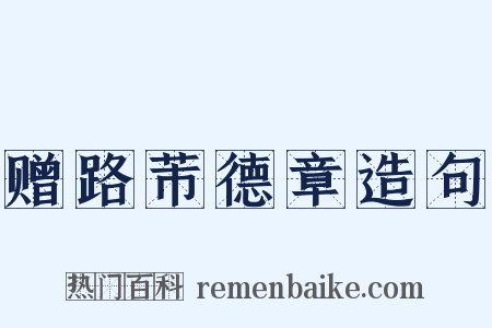 赠路芾德章造句是什么意思的图片